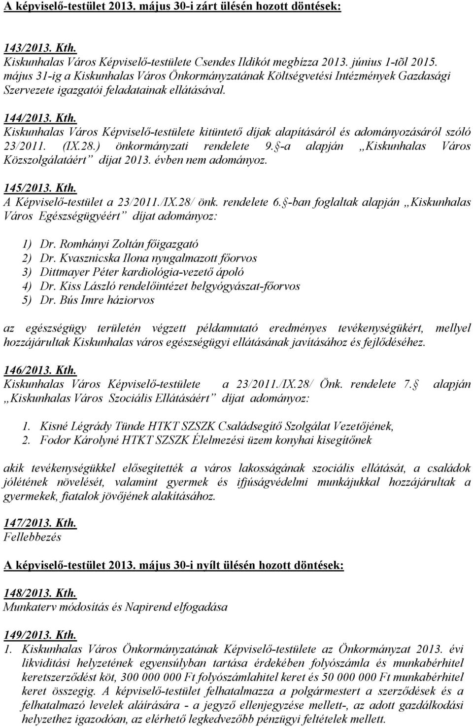 Kiskunhalas Város Képviselő-testülete kitüntető díjak alapításáról és adományozásáról szóló 23/2011. (IX.28.) önkormányzati rendelete 9. -a alapján Kiskunhalas Város Közszolgálatáért díjat 2013.