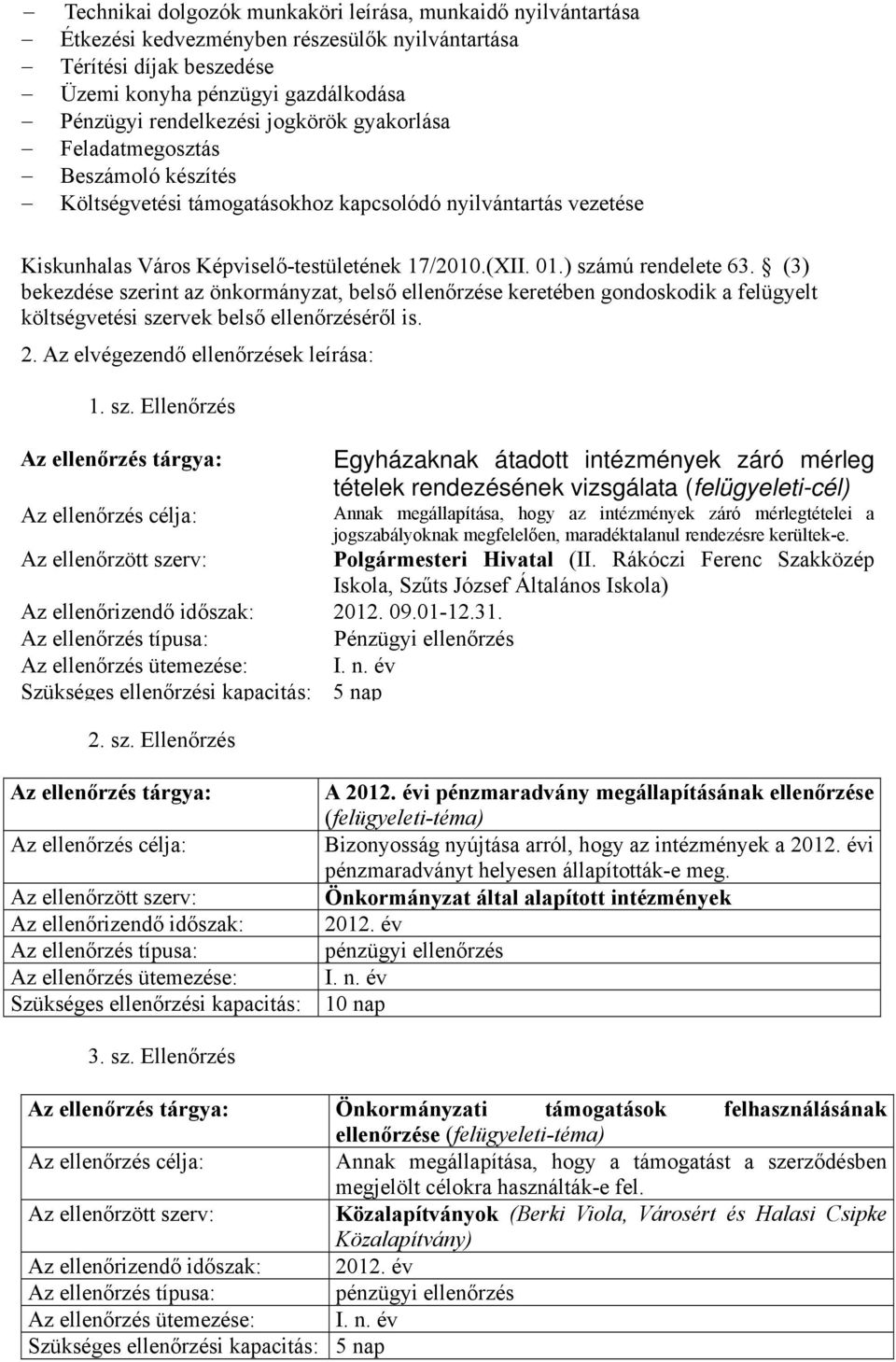(3) bekezdése szerint az önkormányzat, belső ellenőrzése keretében gondoskodik a felügyelt költségvetési szervek belső ellenőrzéséről is. 2. Az elvégezendő ellenőrzések leírása: 1. sz. Ellenőrzés Az ellenőrzés tárgya: Az ellenőrzés célja: Az ellenőrzött szerv: Az ellenőrizendő időszak: 2012.
