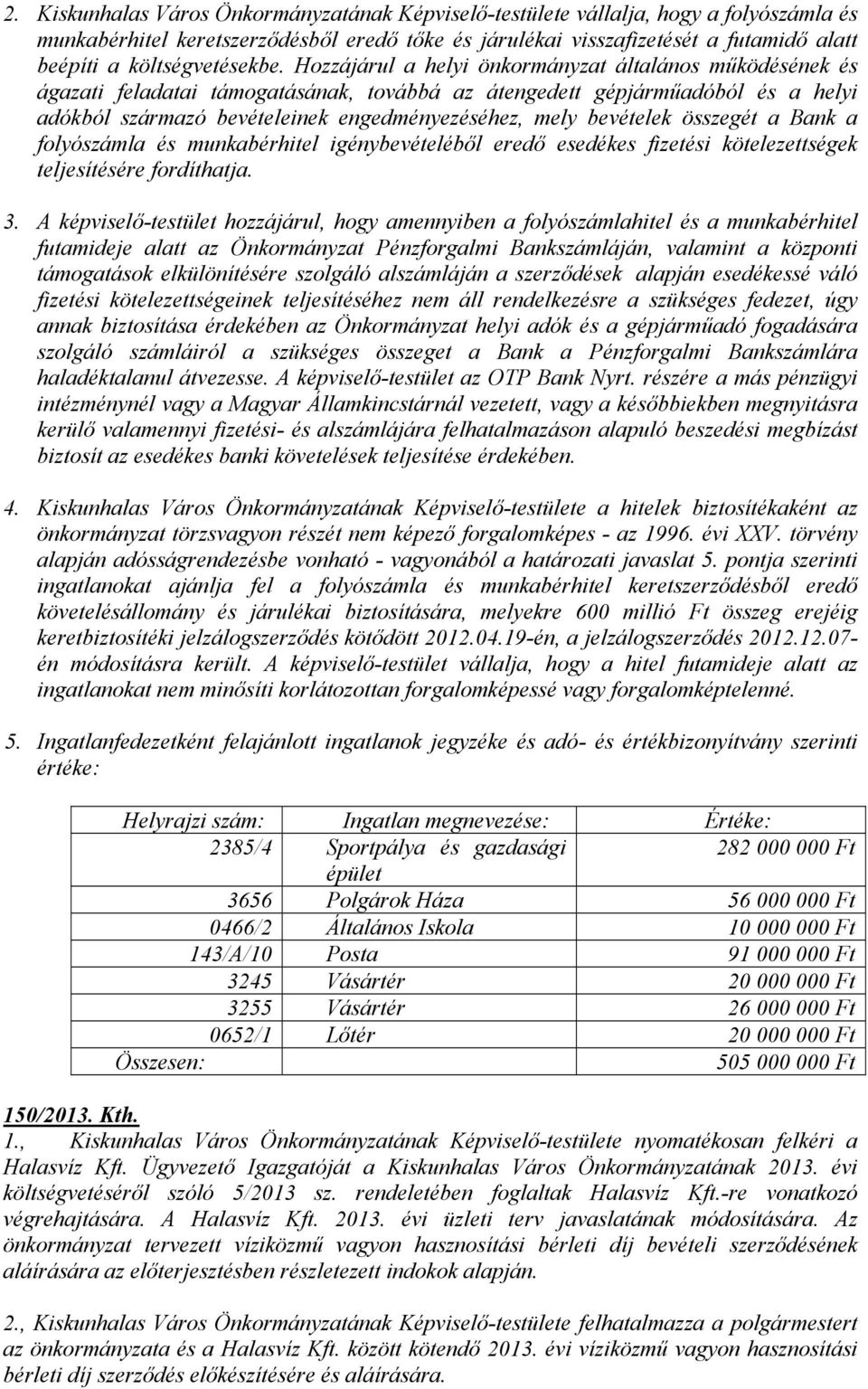 Hozzájárul a helyi önkormányzat általános működésének és ágazati feladatai támogatásának, továbbá az átengedett gépjárműadóból és a helyi adókból származó bevételeinek engedményezéséhez, mely