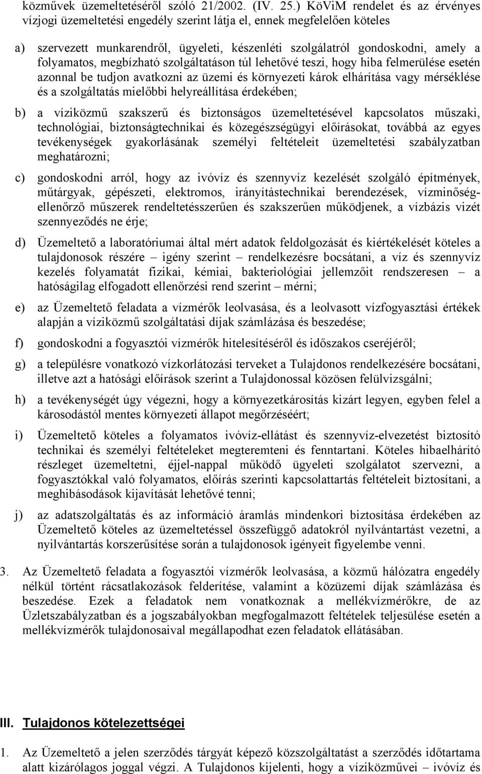 folyamatos, megbízható szolgáltatáson túl lehetővé teszi, hogy hiba felmerülése esetén azonnal be tudjon avatkozni az üzemi és környezeti károk elhárítása vagy mérséklése és a szolgáltatás mielőbbi