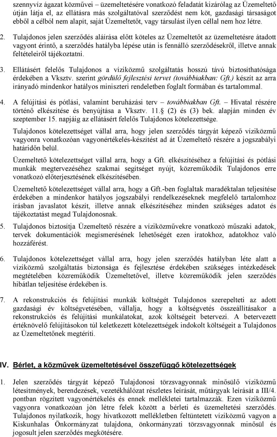 Tulajdonos jelen szerződés aláírása előtt köteles az Üzemeltetőt az üzemeltetésre átadott vagyont érintő, a szerződés hatályba lépése után is fennálló szerződésekről, illetve annak feltételeiről