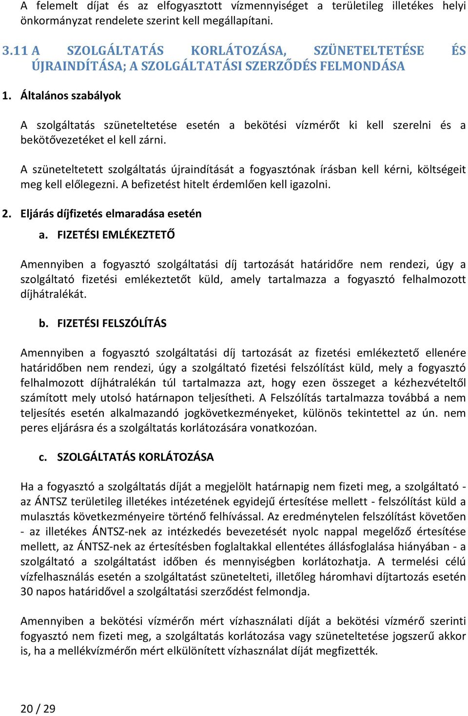Általános szabályok A szolgáltatás szüneteltetése esetén a bekötési vízmérőt ki kell szerelni és a bekötővezetéket el kell zárni.