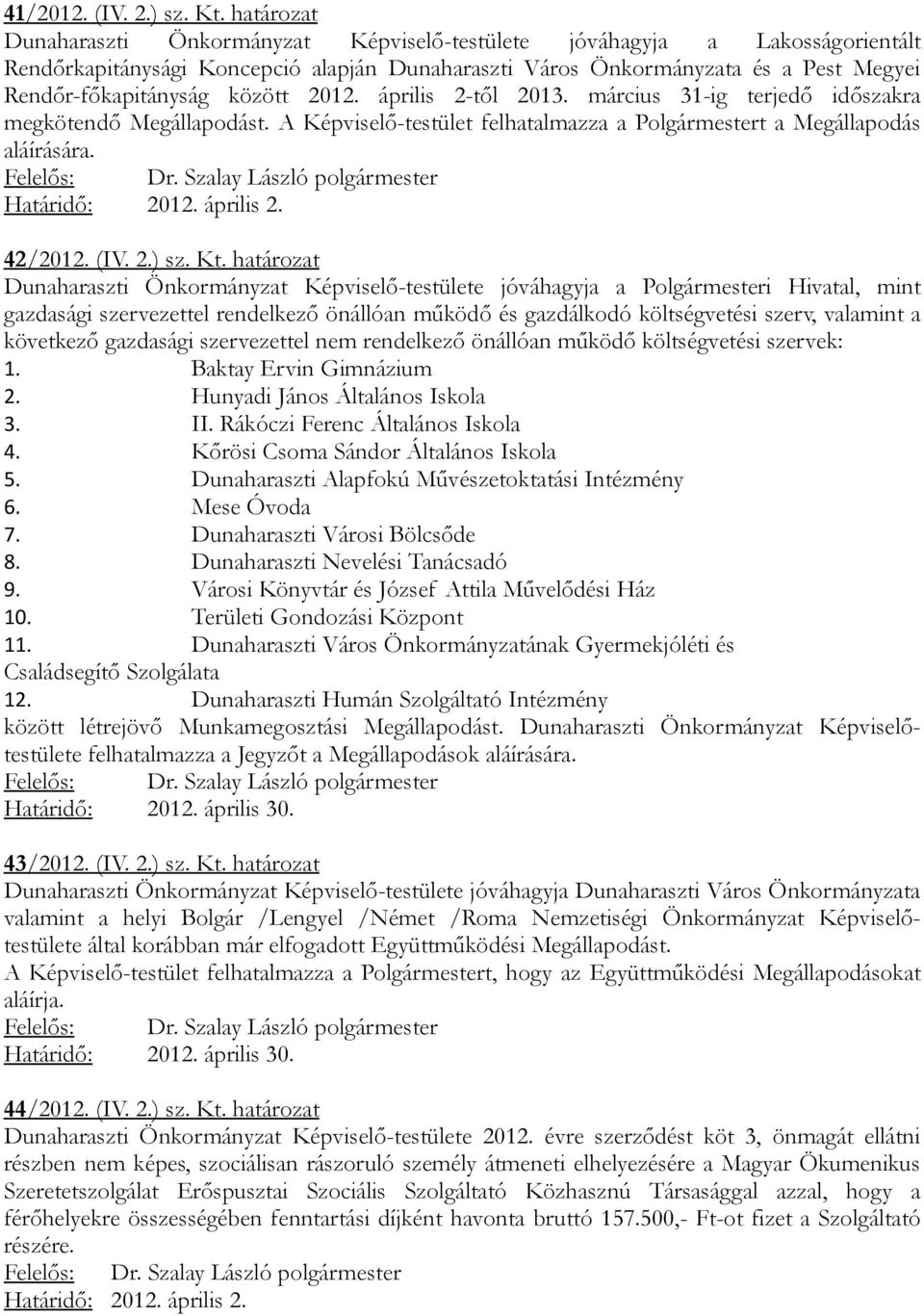 között 2012. április 2-től 2013. március 31-ig terjedő időszakra megkötendő Megállapodást. A Képviselő-testület felhatalmazza a Polgármestert a Megállapodás aláírására. Határidő: 2012. április 2. 42/2012.