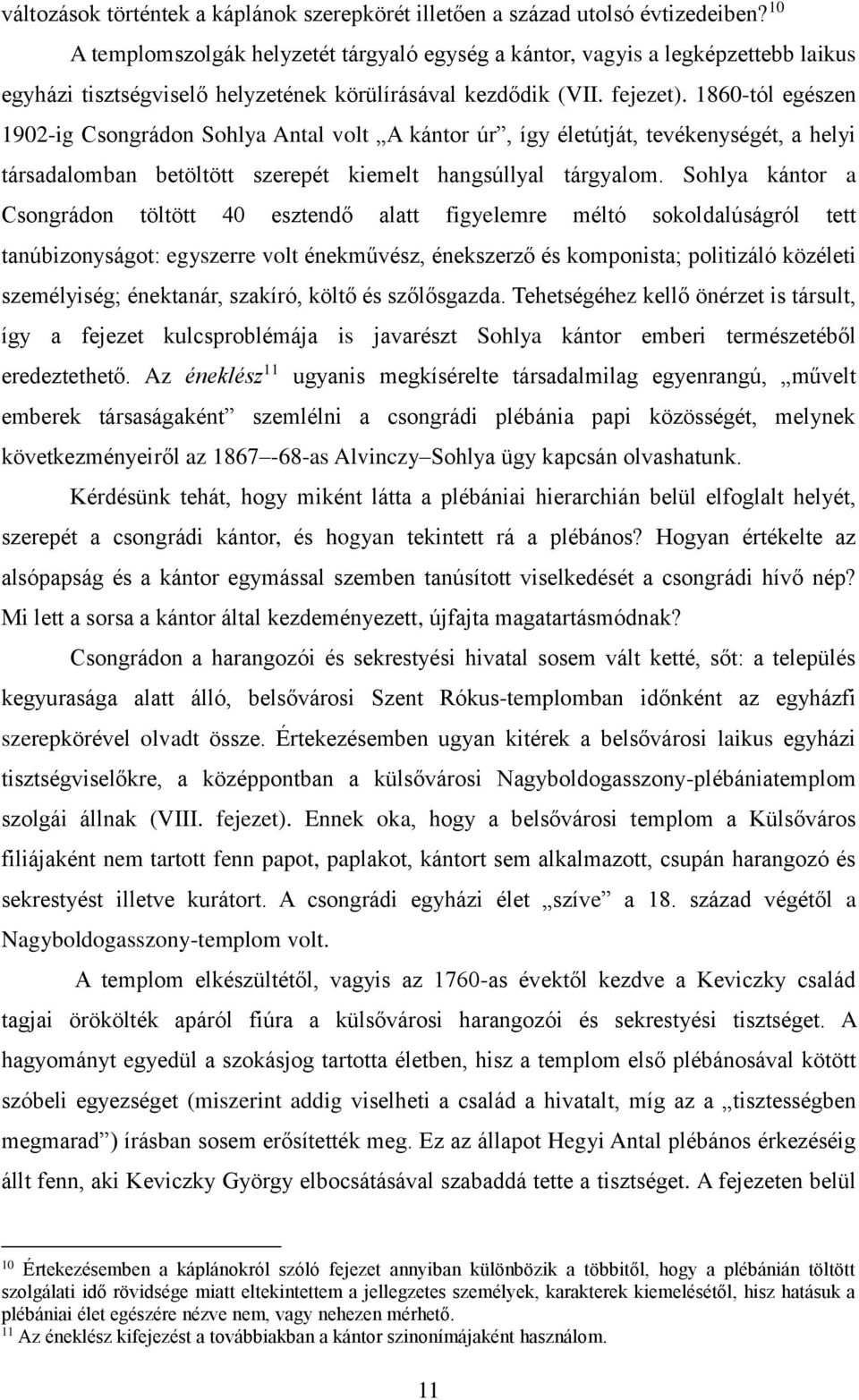 1860-tól egészen 1902-ig Csongrádon Sohlya Antal volt A kántor úr, így életútját, tevékenységét, a helyi társadalomban betöltött szerepét kiemelt hangsúllyal tárgyalom.