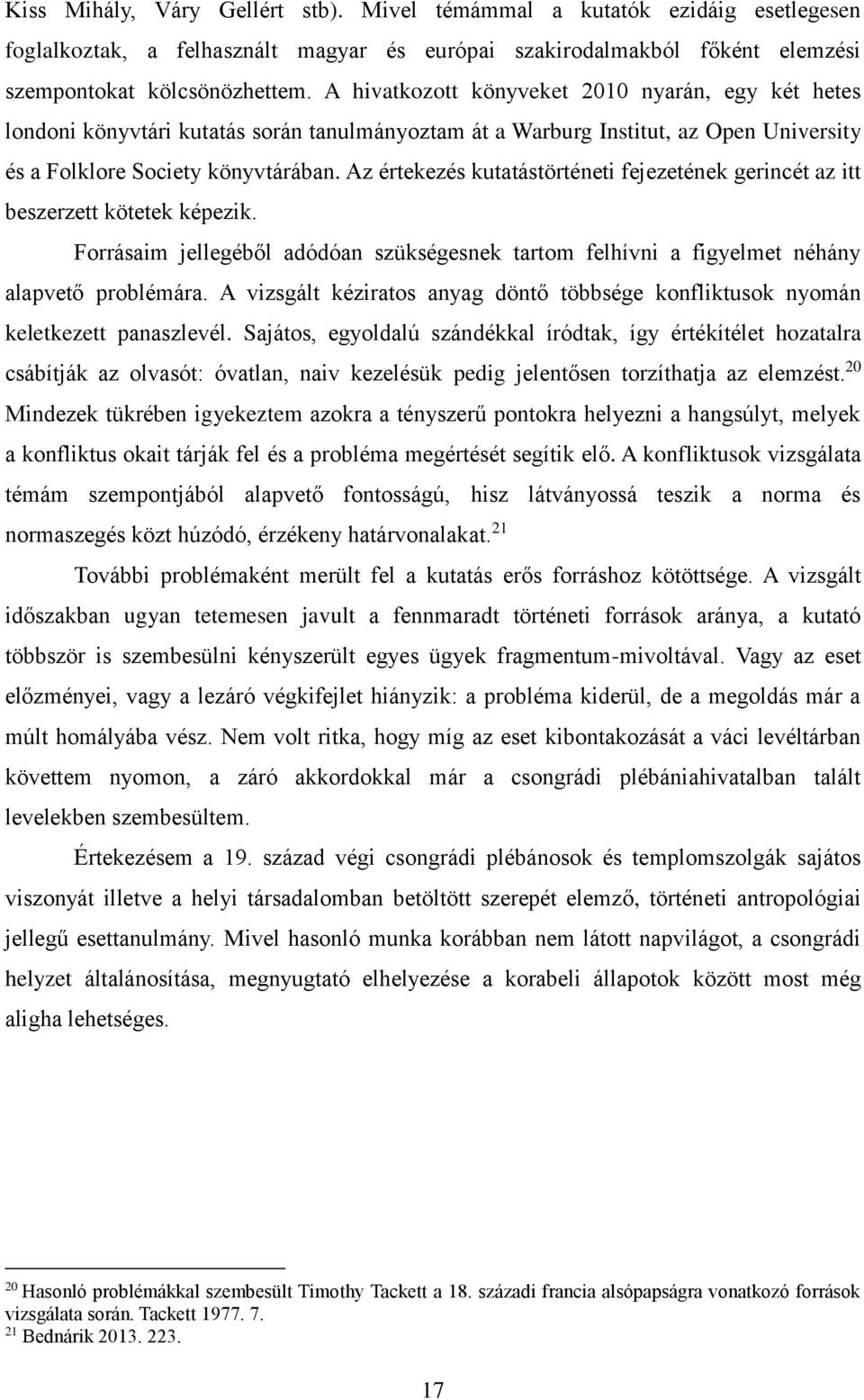 Az értekezés kutatástörténeti fejezetének gerincét az itt beszerzett kötetek képezik. Forrásaim jellegéből adódóan szükségesnek tartom felhívni a figyelmet néhány alapvető problémára.