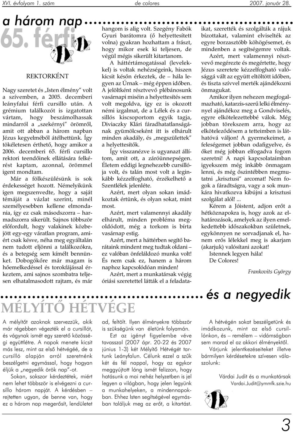 decemberi 65. férfi cursillo rektori teendõinek ellátására felkérést kaptam, azonnal, örömmel igent mondtam. Már a fölkészülésünk is sok érdekességet hozott.