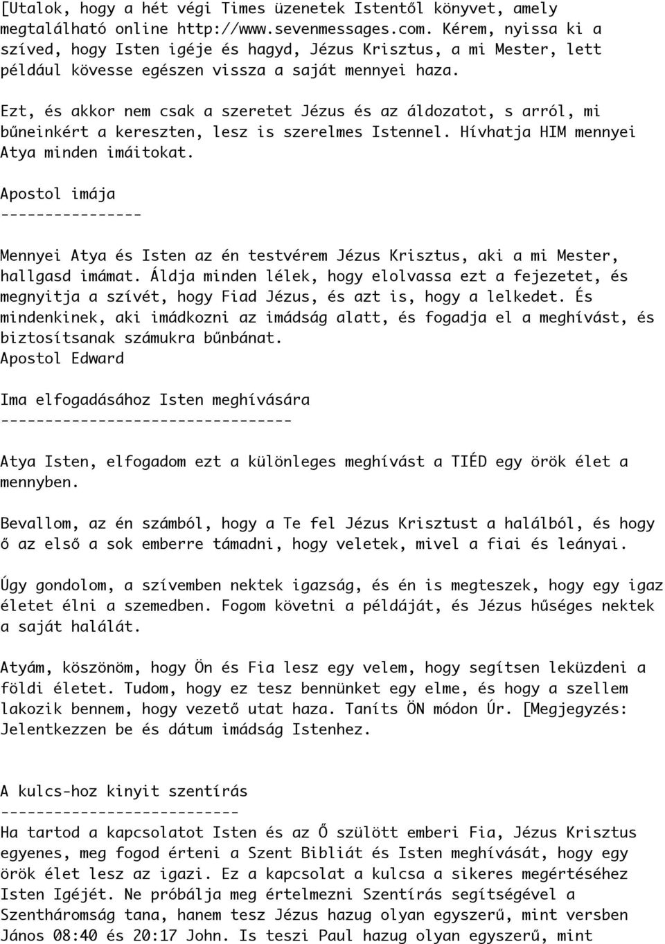 Ezt, és akkor nem csak a szeretet Jézus és az áldozatot, s arról, mi bűneinkért a kereszten, lesz is szerelmes Istennel. Hívhatja HIM mennyei Atya minden imáitokat.