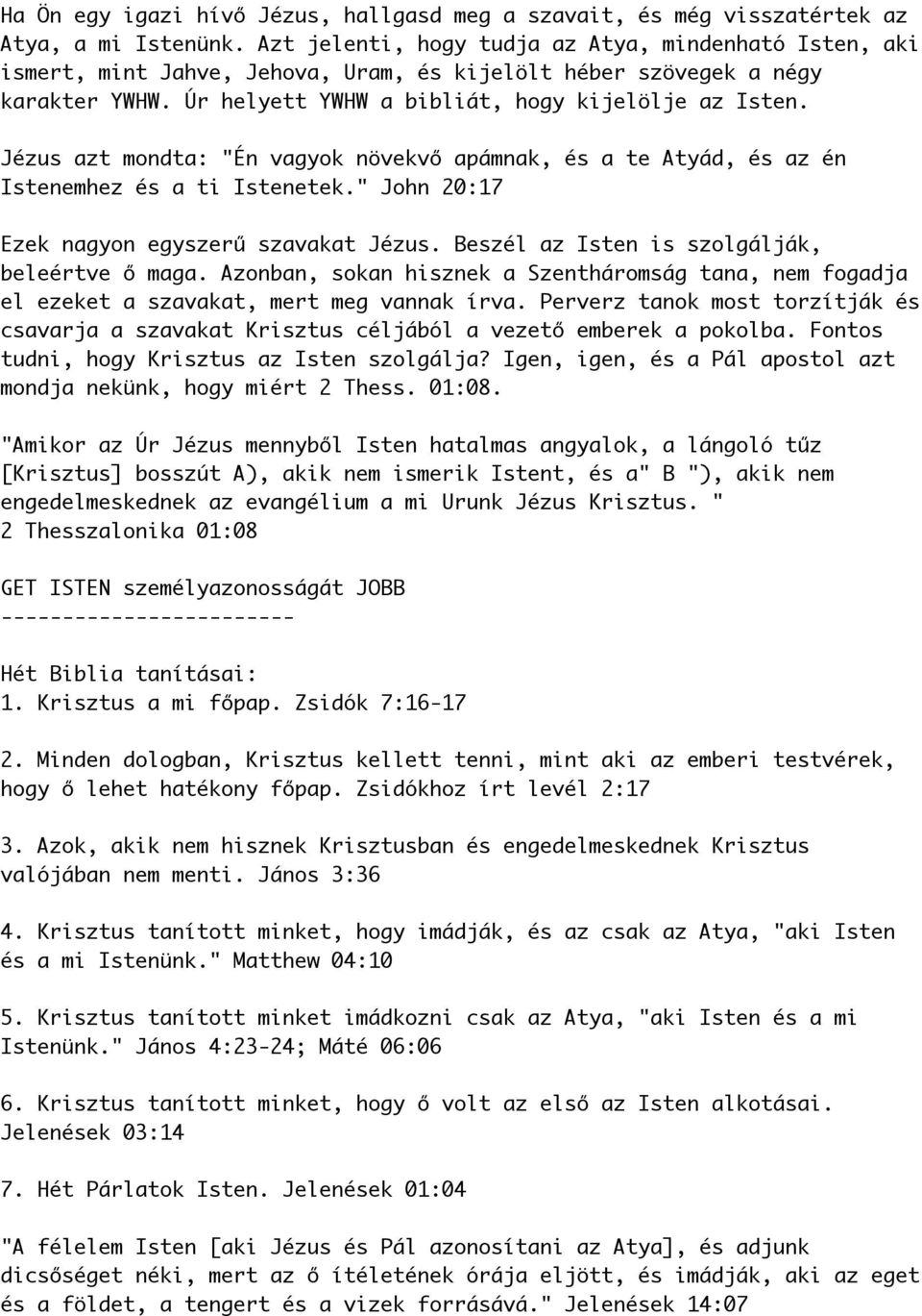 Jézus azt mondta: "Én vagyok növekvő apámnak, és a te Atyád, és az én Istenemhez és a ti Istenetek." John 20:17 Ezek nagyon egyszerű szavakat Jézus. Beszél az Isten is szolgálják, beleértve ő maga.