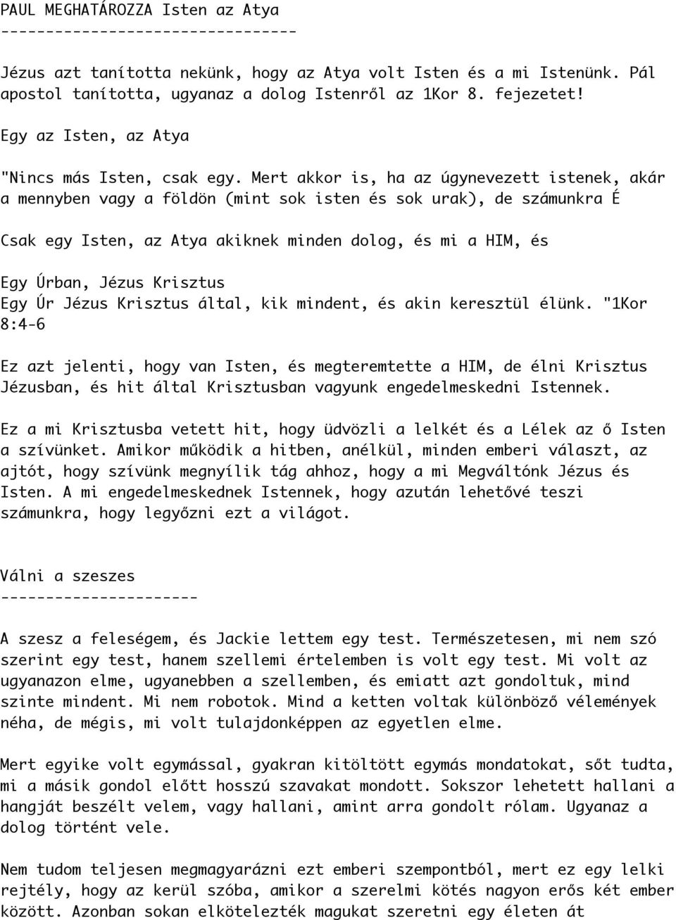 Mert akkor is, ha az úgynevezett istenek, akár a mennyben vagy a földön (mint sok isten és sok urak), de számunkra É Csak egy Isten, az Atya akiknek minden dolog, és mi a HIM, és Egy Úrban, Jézus