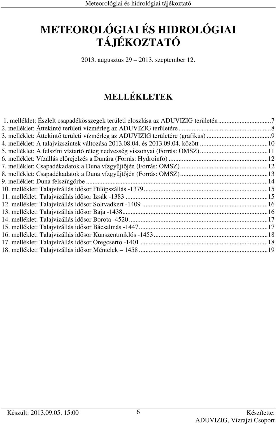 9.4. között...1 5. melléklet: A felszíni víztartó réteg nedvesség viszonyai (Forrás: OMSZ)...11 6. melléklet: Vízállás előrejelzés a Dunára (Forrás: Hydroinfo)...12 7.