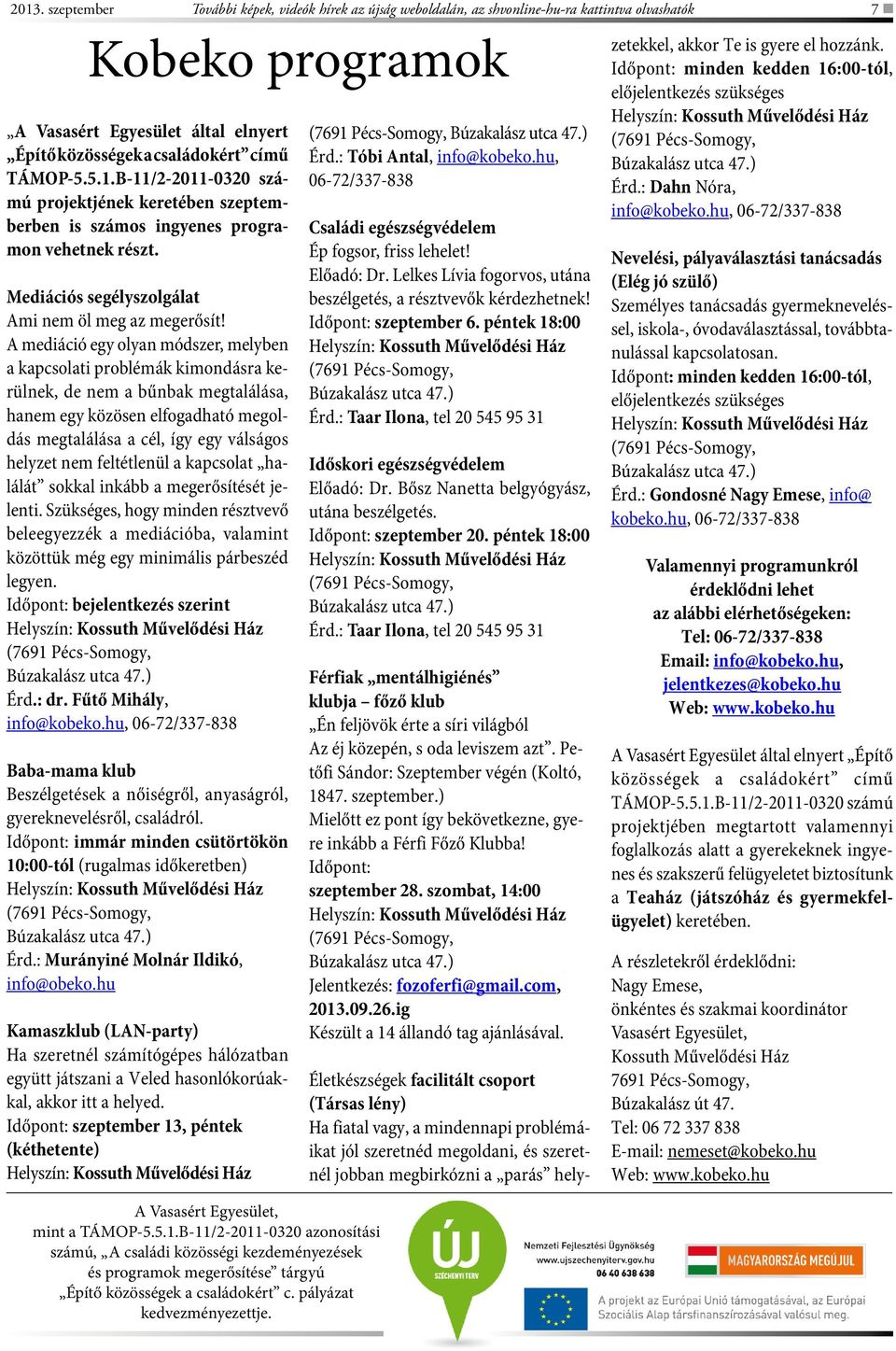 A mediáció egy olyan módszer, melyben a kapcsolati problémák kimondásra kerülnek, de nem a bűnbak megtalálása, hanem egy közösen elfogadható megoldás megtalálása a cél, így egy válságos helyzet nem