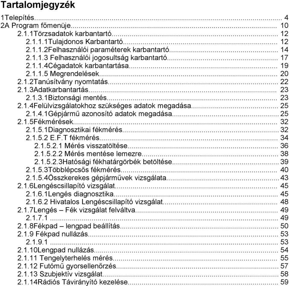 .. 25 2.1.4.1Gépjármű azonosító adatok megadása... 25 2.1.5Fékmérések... 32 2.1.5.1Diagnosztikai fékmérés... 32 2.1.5.2 E.F.T fékmérés... 34 2.1.5.2.1 Mérés visszatöltése... 36 2.1.5.2.2 Mérés mentése lemezre.
