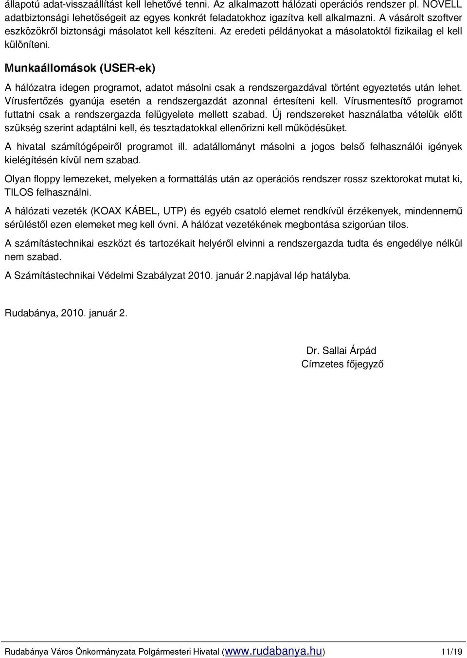 Munkaállomások (USER-ek) A hálózatra idegen programot, adatot másolni csak a rendszergazdával történt egyeztetés után lehet. Vírusfertőzés gyanúja esetén a rendszergazdát azonnal értesíteni kell.