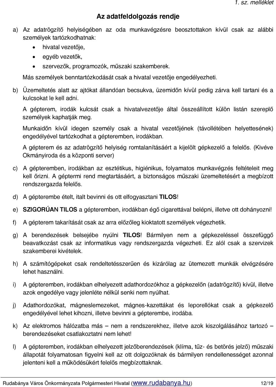 programozók, műszaki szakemberek. Más személyek benntartózkodását csak a hivatal vezetője engedélyezheti.