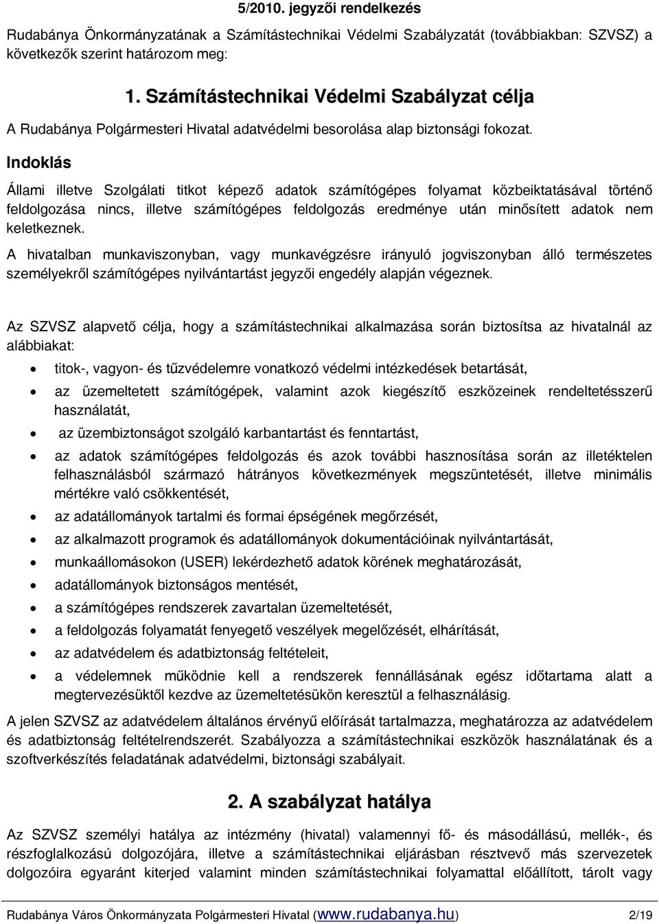 Indoklás Állami illetve Szolgálati titkot képező adatok számítógépes folyamat közbeiktatásával történő feldolgozása nincs, illetve számítógépes feldolgozás eredménye után minősített adatok nem