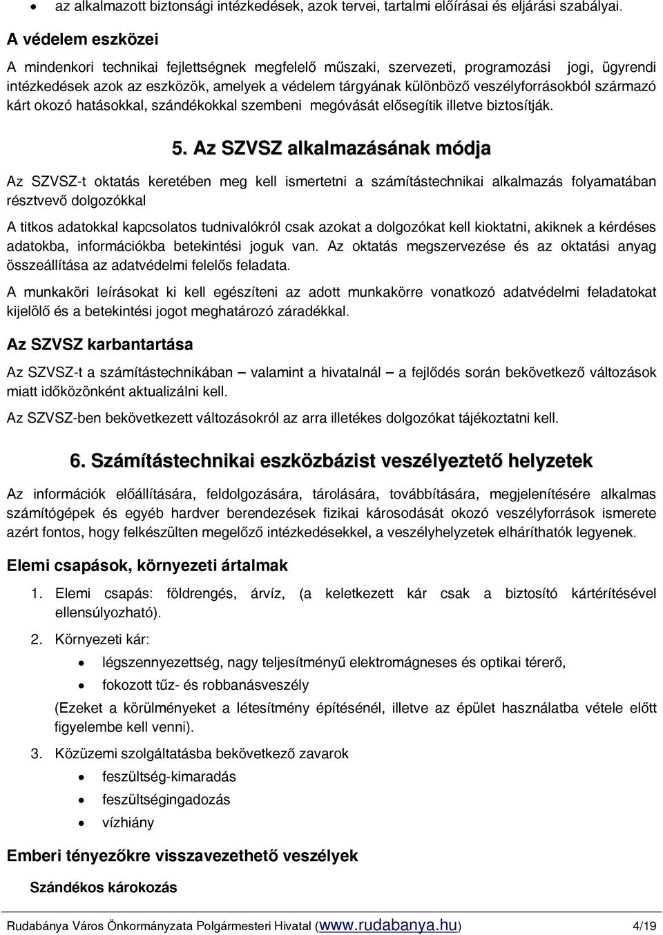 veszélyforrásokból származó kárt okozó hatásokkal, szándékokkal szembeni megóvását elősegítik illetve biztosítják. 5.