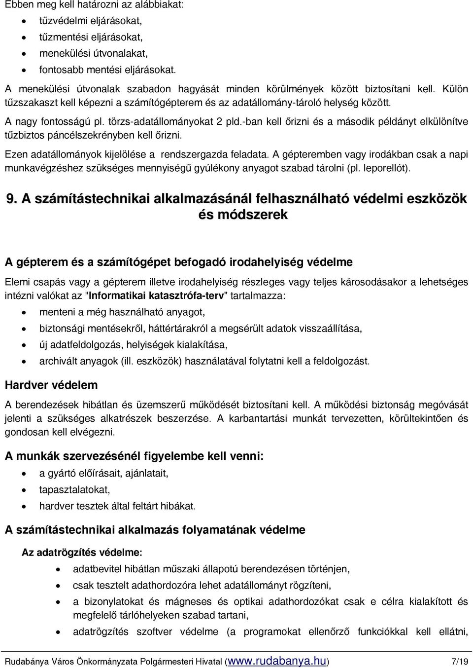törzs-adatállományokat 2 pld.-ban kell őrizni és a második példányt elkülönítve tűzbiztos páncélszekrényben kell őrizni. Ezen adatállományok kijelölése a rendszergazda feladata.