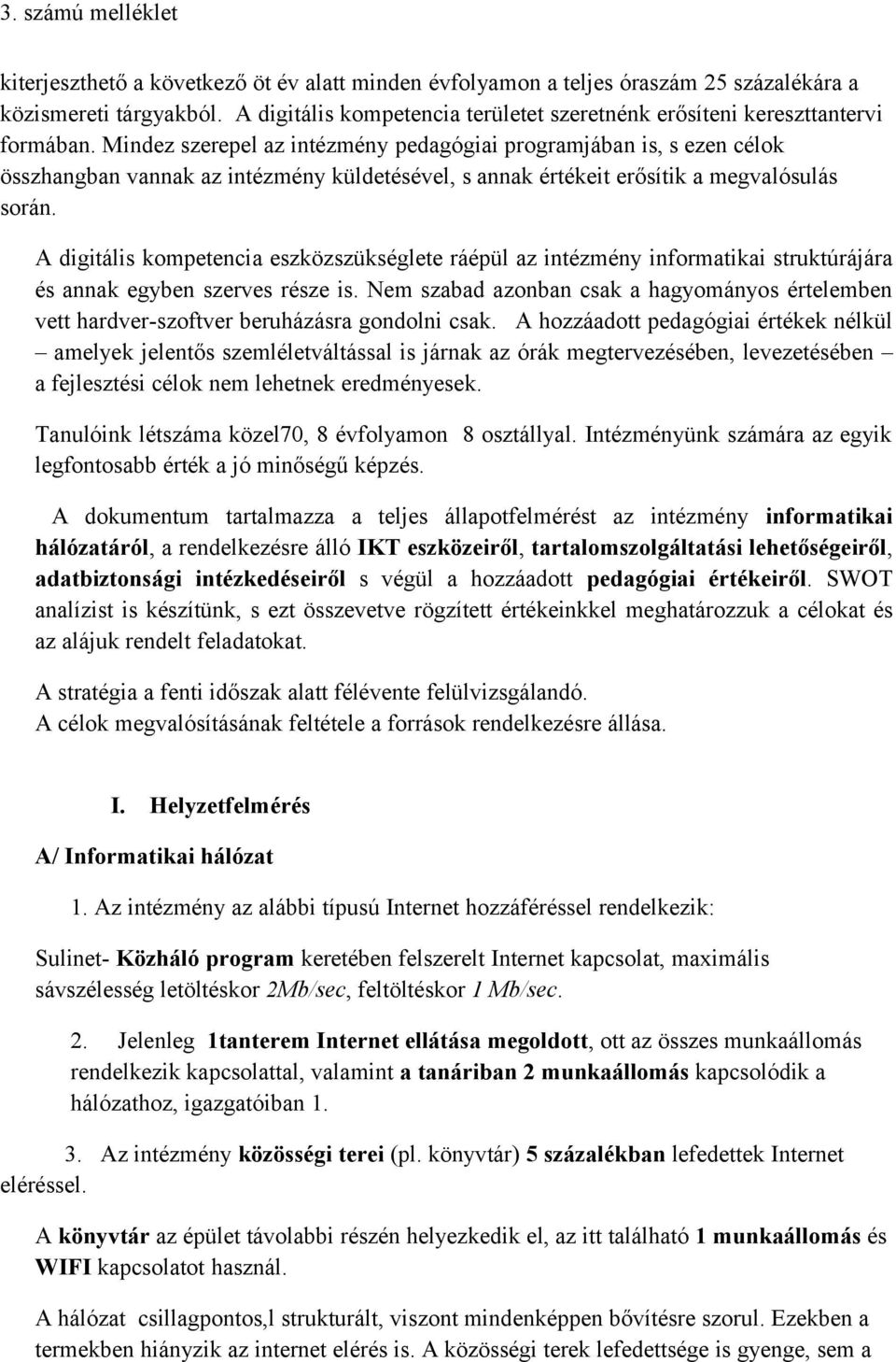 A digitális kompetencia eszközszükséglete ráépül az intézmény informatikai struktúrájára és annak egyben szerves része is.