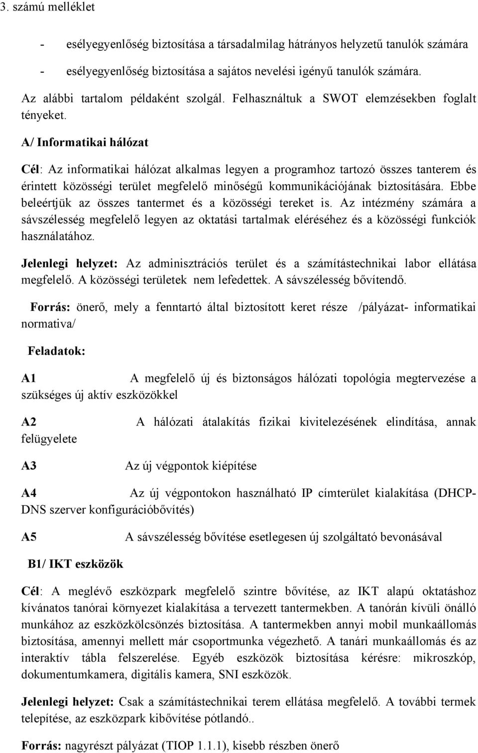 A/ Informatikai hálózat Cél: Az informatikai hálózat alkalmas legyen a programhoz tartozó összes tanterem és érintett közösségi terület megfelelő minőségű kommunikációjának biztosítására.