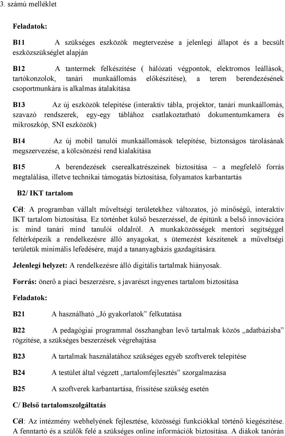 táblához csatlakoztatható dokumentumkamera és mikroszkóp, SNI eszközök) B14 Az új mobil tanulói munkaállomások telepítése, biztonságos tárolásának megszervezése, a kölcsönzési rend kialakítása B15 A