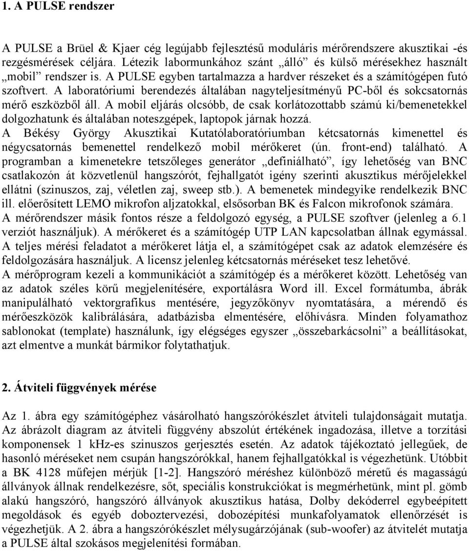 A laboratóriumi berendezés általában nagyteljesítményű PC-ből és sokcsatornás mérő eszközből áll.