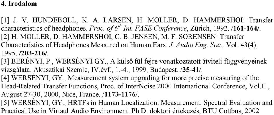 , A külső fül fejre vonatkoztatott átviteli függvényeinek vizsgálata. Akusztikai Szemle, IV.évf., 1.-4., 1999, Budapest. /35-41/. [4] WERSÉNYI, GY.