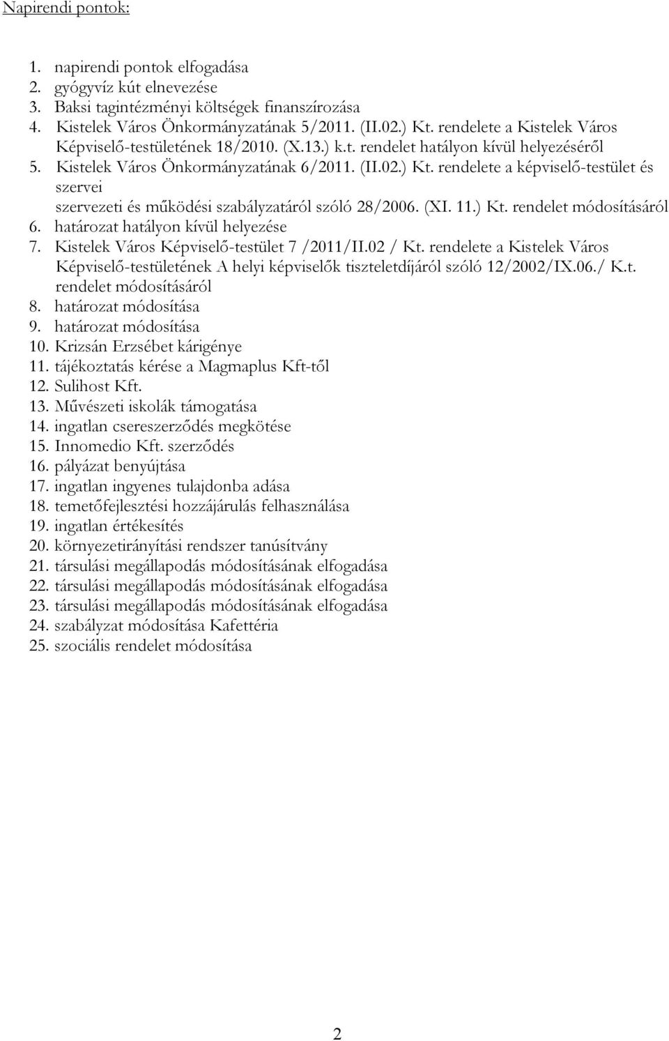 rendelete a képviselő-testület és szervei szervezeti és működési szabályzatáról szóló 28/2006. (XI. 11.) Kt. rendelet módosításáról 6. határozat hatályon kívül helyezése 7.