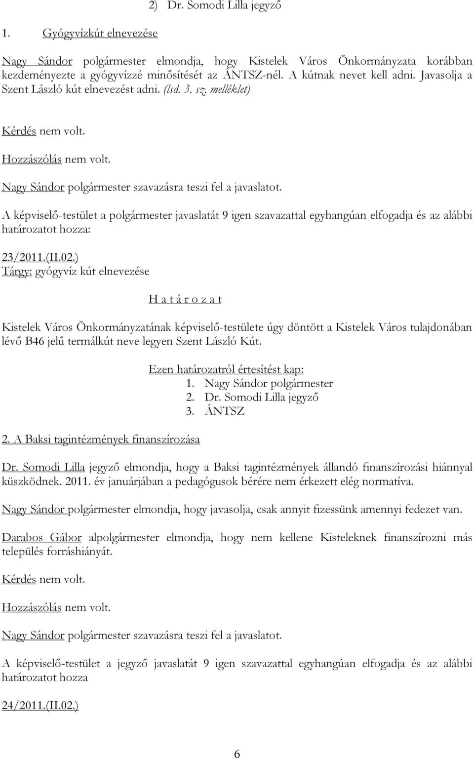 ) Tárgy: gyógyvíz kút elnevezése Kistelek Város Önkormányzatának képviselő-testülete úgy döntött a Kistelek Város tulajdonában lévő B46 jelű termálkút neve legyen Szent László Kút. 2.