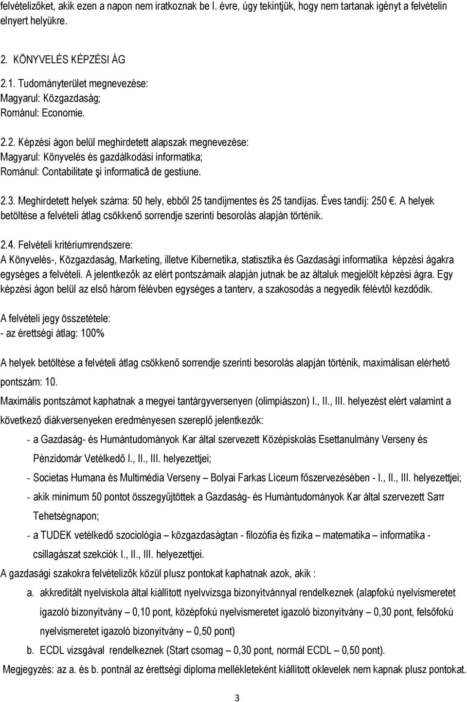 2. Képzési ágon belül meghirdetett alapszak megnevezése: Magyarul: Könyvelés és gazdálkodási informatika; Románul: Contabilitate şi informatică de gestiune. 2.3.