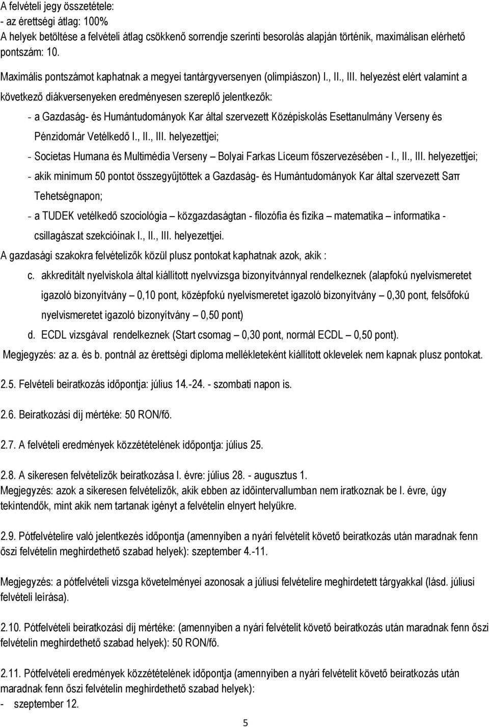 helyezést elért valamint a következő diákversenyeken eredményesen szereplő jelentkezők: - a Gazdaság- és Humántudományok Kar által szervezett Középiskolás Esettanulmány Verseny és Pénzidomár