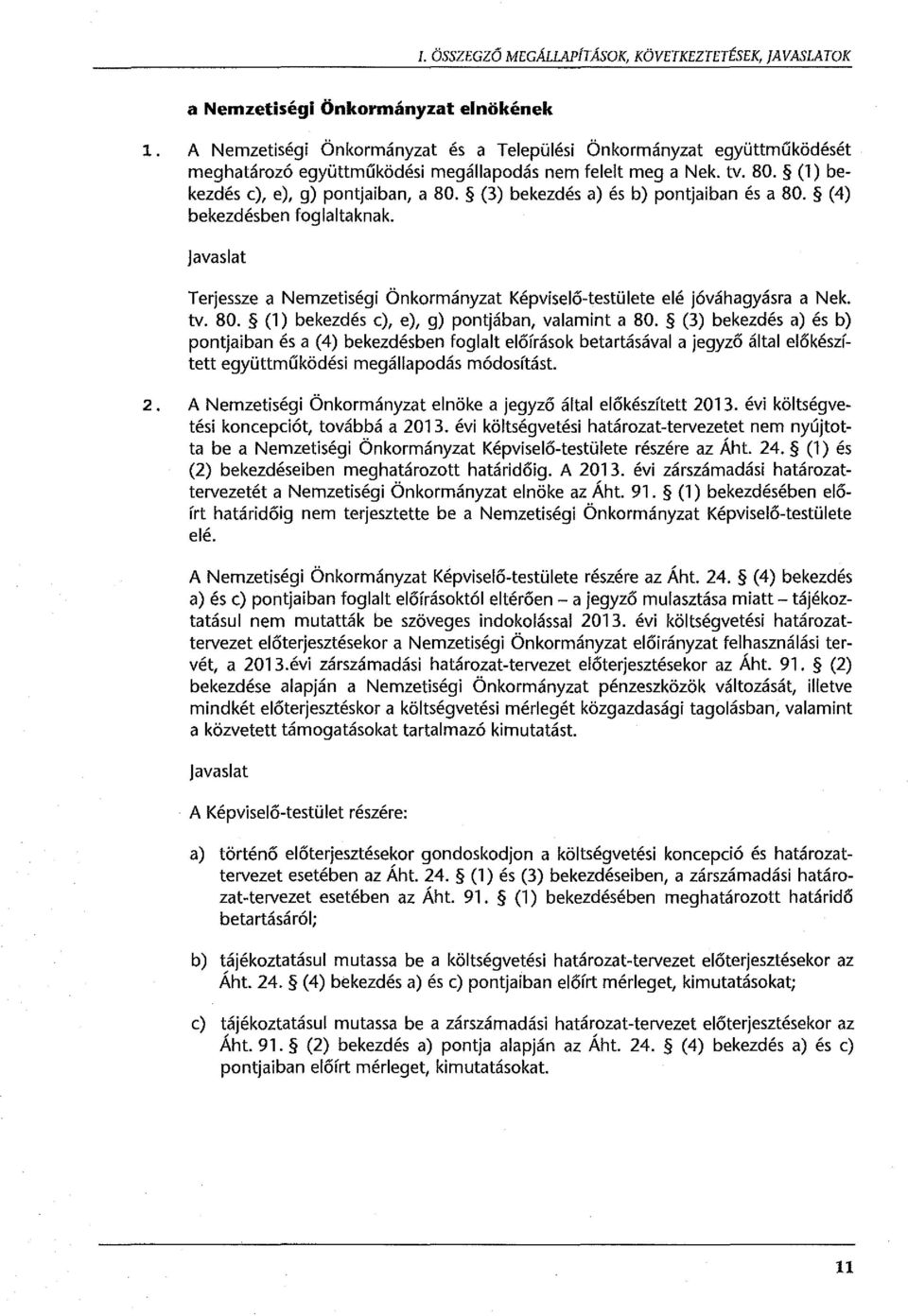 (3) bekezdés a) és b) pontjaiban és a 80. (4) bekezdésben foglaltaknak. javaslat Terjessze a Nemzetiségi Önkormányzat Képviselő-testülete elé jóváhagyásra a Nek. tv. 80. (l) bekezdés c), e), g) pontjában, valamint a 80.