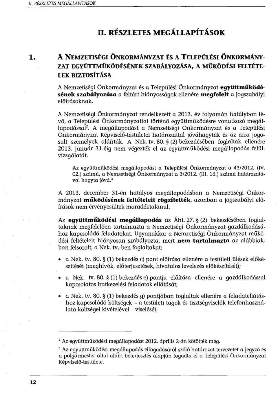 szabályozása a feltárt hiányosságak ellenére megfelelt a jogszabályi előírásoknak. A Nemzetiségi Önkormányzat rendelkezett a 2013.