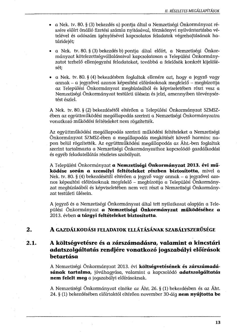 (3) bekezdés b) pontja által előírt, a Nemzetiségi Önkormányzat kötelezettségvállalásaival kapcsolatosan a Települési Önkormányzatot terhelő ellenjegyzési feladatokat, továbbá a felelősök konkrét