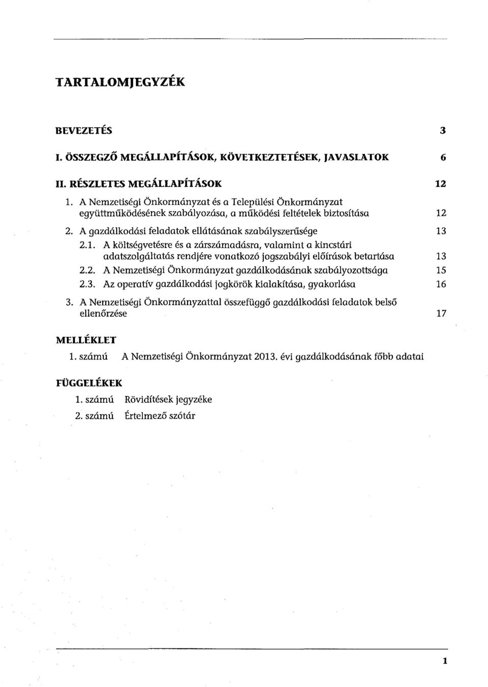 2. A gazdálkodási feladatok ellátásának szabályszerűsége 13 2.1. A költségvetésre és a zárszámadásra, valamint a kincstári adatszolgáltatás rendjére vonatkozó jogszabályi előírások betartása 13 2.2. A Nemzetiségi Önkormányzat gazdálkodásának szabályozottsága 2.