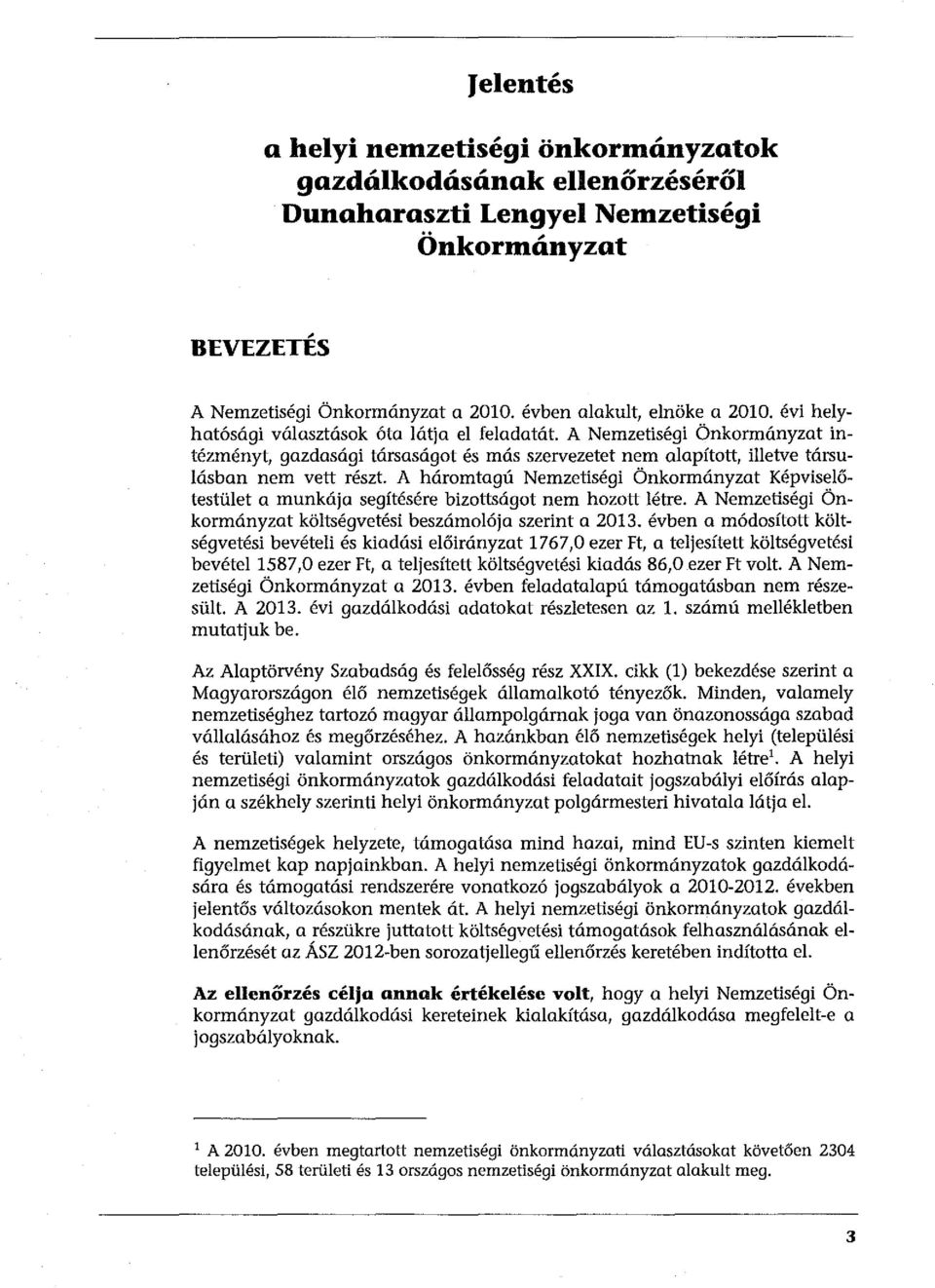 A háromtagú Nemzetiségi Önkormányzat Képviselőtestület a munkája segítésére bizottságat nem hozott létre. A Nemzetiségi Önkormányzat költségvetési beszámolója szerint a 2013.