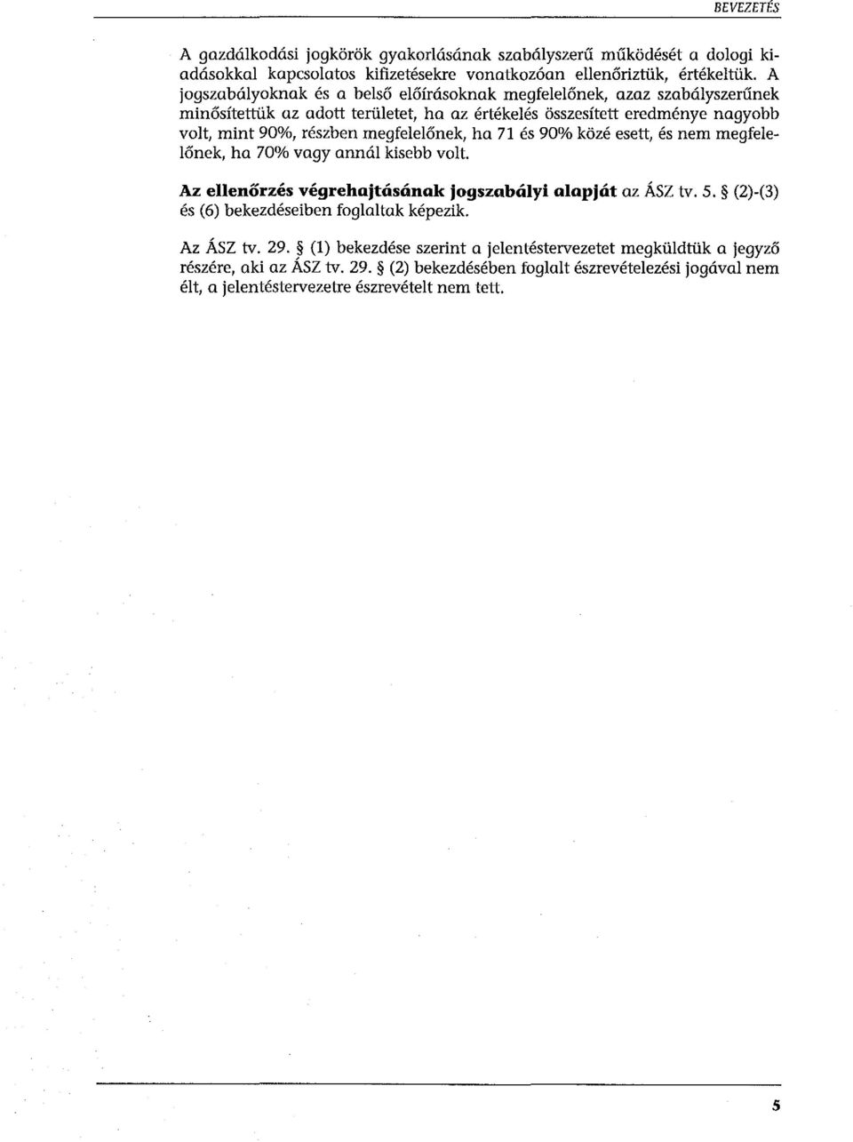 megfelelőnek, ha 71 és 90% közé esett, és nem megfelelőnek, ha 70% vagy annál kisebb volt. Az ellenőrzés végrehajtásának jogszabólyi alapjót az ÁSZ tv. 5.