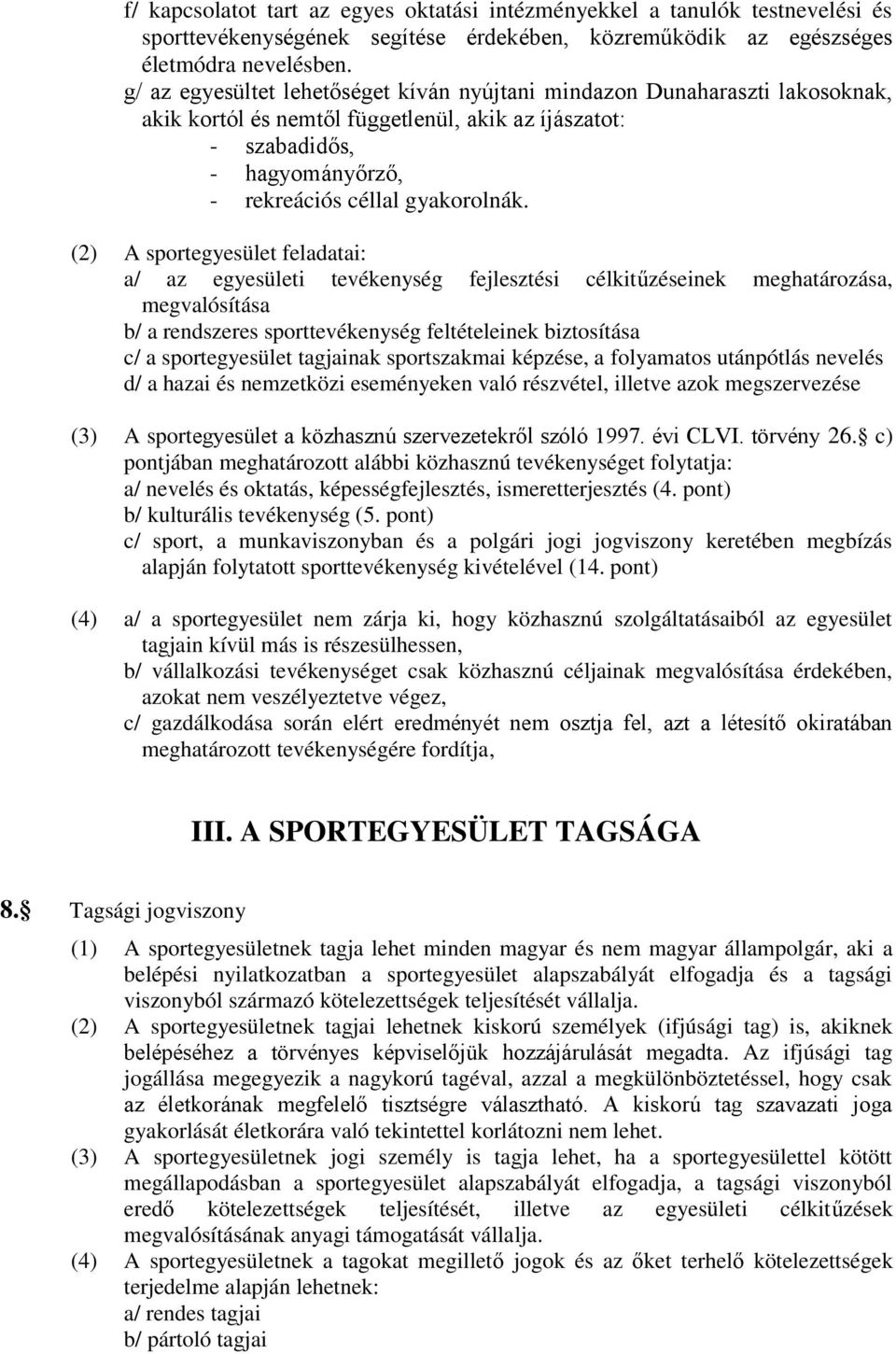 (2) A sportegyesület feladatai: a/ az egyesületi tevékenység fejlesztési célkitűzéseinek meghatározása, megvalósítása b/ a rendszeres sporttevékenység feltételeinek biztosítása c/ a sportegyesület