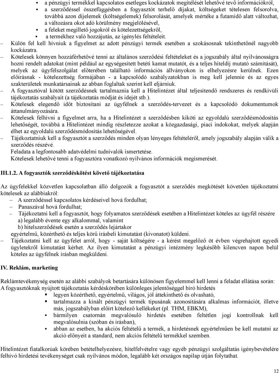 termékhez való hozzájutás, az igénylés feltételeit. Külön fel kell hívniuk a figyelmet az adott pénzügyi termék esetében a szokásosnak tekinthetőnél nagyobb kockázatra.