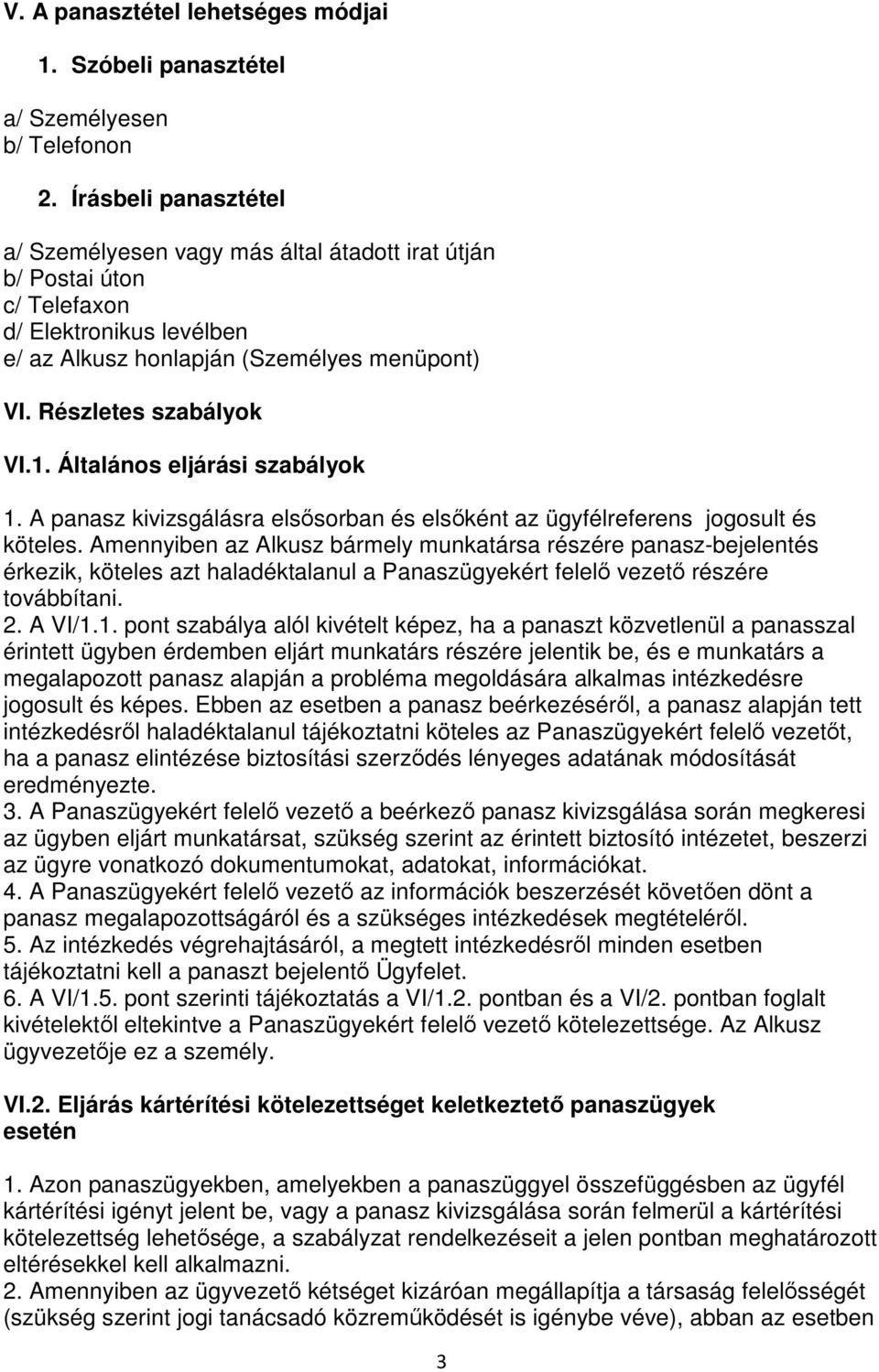 Általános eljárási szabályok 1. A panasz kivizsgálásra elsősorban és elsőként az ügyfélreferens jogosult és köteles.