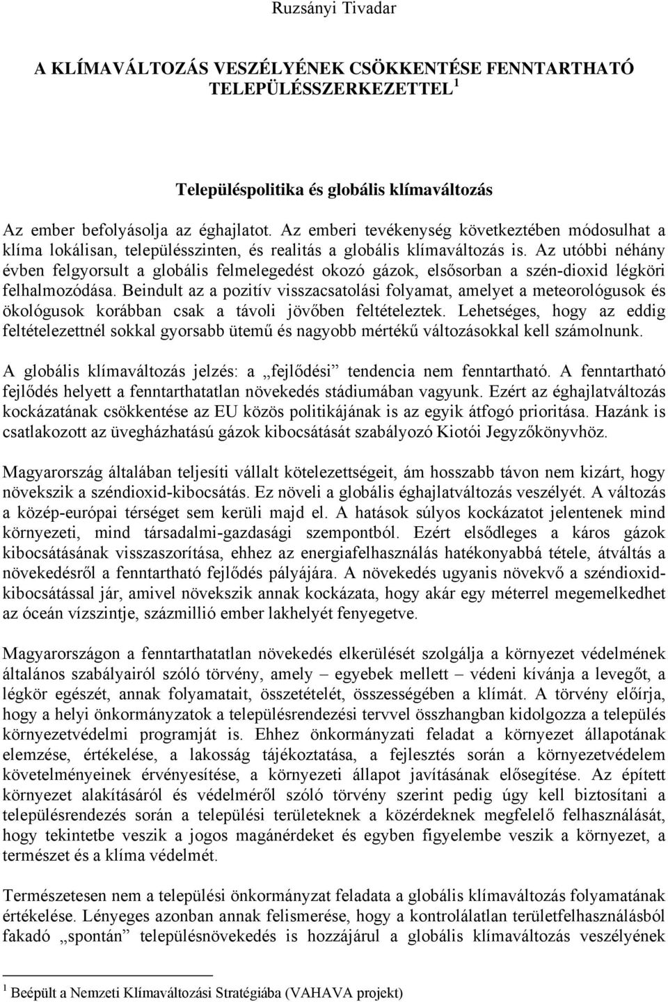 Az utóbbi néhány évben felgyorsult a globális felmelegedést okozó gázok, elsősorban a szén-dioxid légköri felhalmozódása.