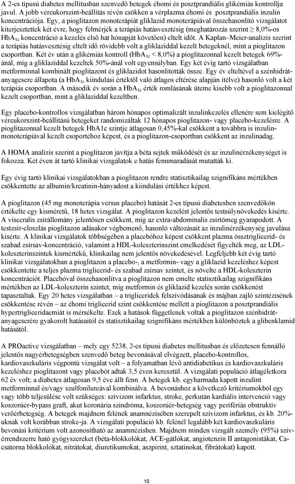 Egy, a pioglitazon monoterápiát gliklazid monoterápiával összehasonlító vizsgálatot kiterjesztettek két évre, hogy felmérjék a terápiás hatásvesztésig (meghatározás szerint 8,0%-os HbA 1c