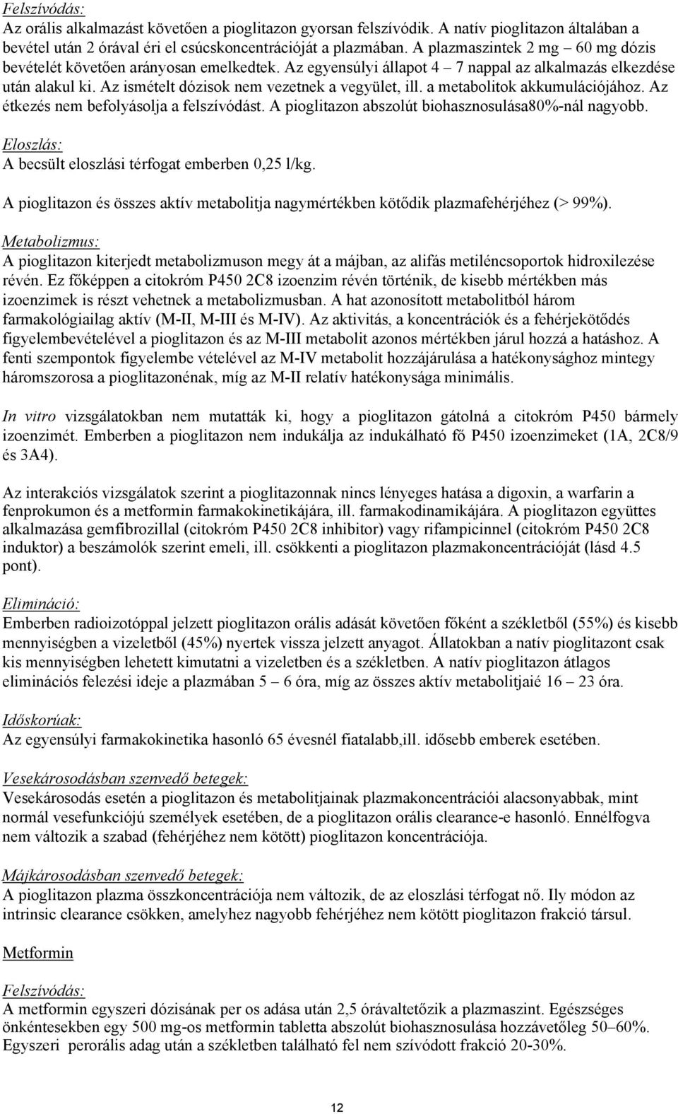 a metabolitok akkumulációjához. Az étkezés nem befolyásolja a felszívódást. A pioglitazon abszolút biohasznosulása80%-nál nagyobb. Eloszlás: A becsült eloszlási térfogat emberben 0,25 l/kg.