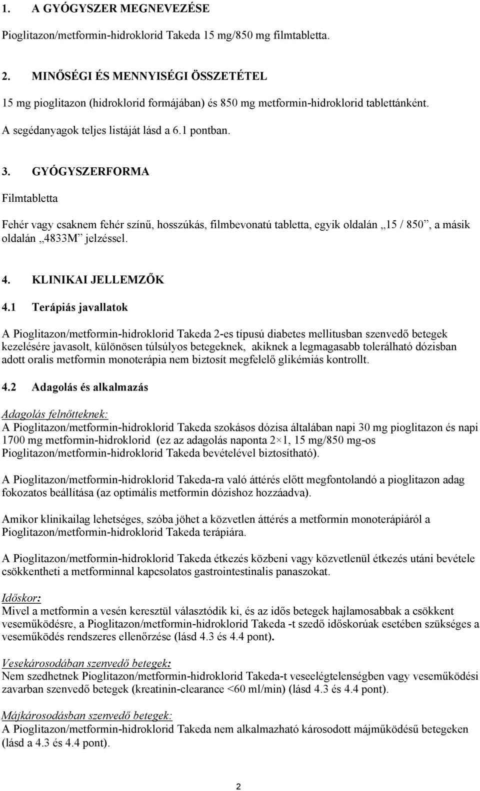 GYÓGYSZERFORMA Filmtabletta Fehér vagy csaknem fehér színű, hosszúkás, filmbevonatú tabletta, egyik oldalán 15 / 850, a másik oldalán 4833M jelzéssel. 4. KLINIKAI JELLEMZŐK 4.