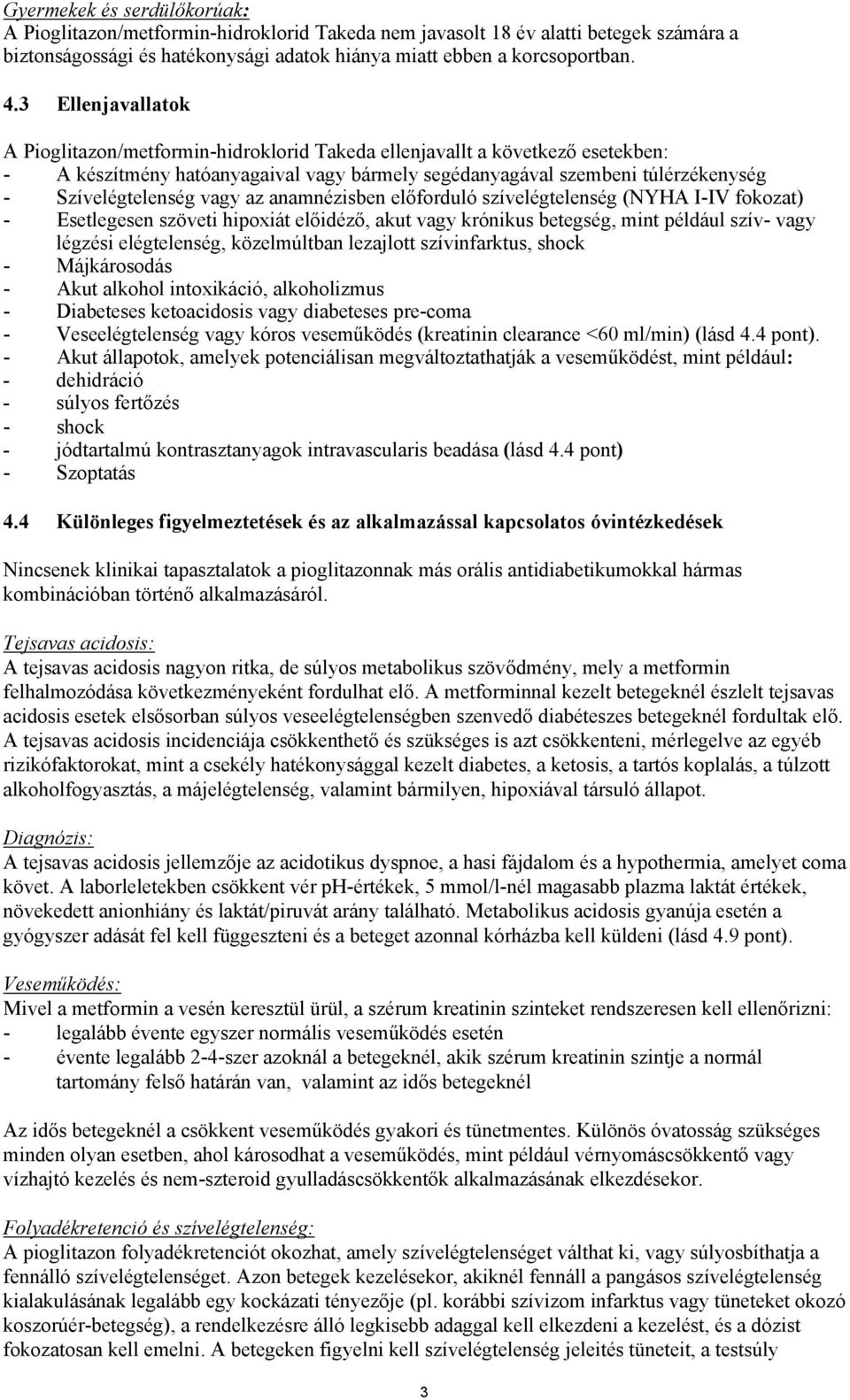 vagy az anamnézisben előforduló szívelégtelenség (NYHA I-IV fokozat) - Esetlegesen szöveti hipoxiát előidéző, akut vagy krónikus betegség, mint például szív- vagy légzési elégtelenség, közelmúltban