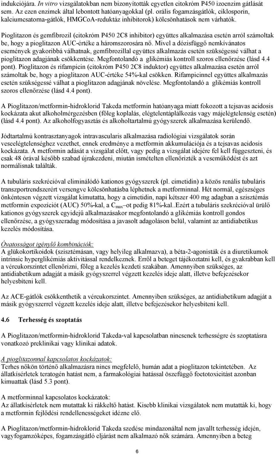 Pioglitazon és gemfibrozil (citokróm P450 2C8 inhibitor) együttes alkalmazása esetén arról számoltak be, hogy a pioglitazon AUC-értéke a háromszorosára nő.