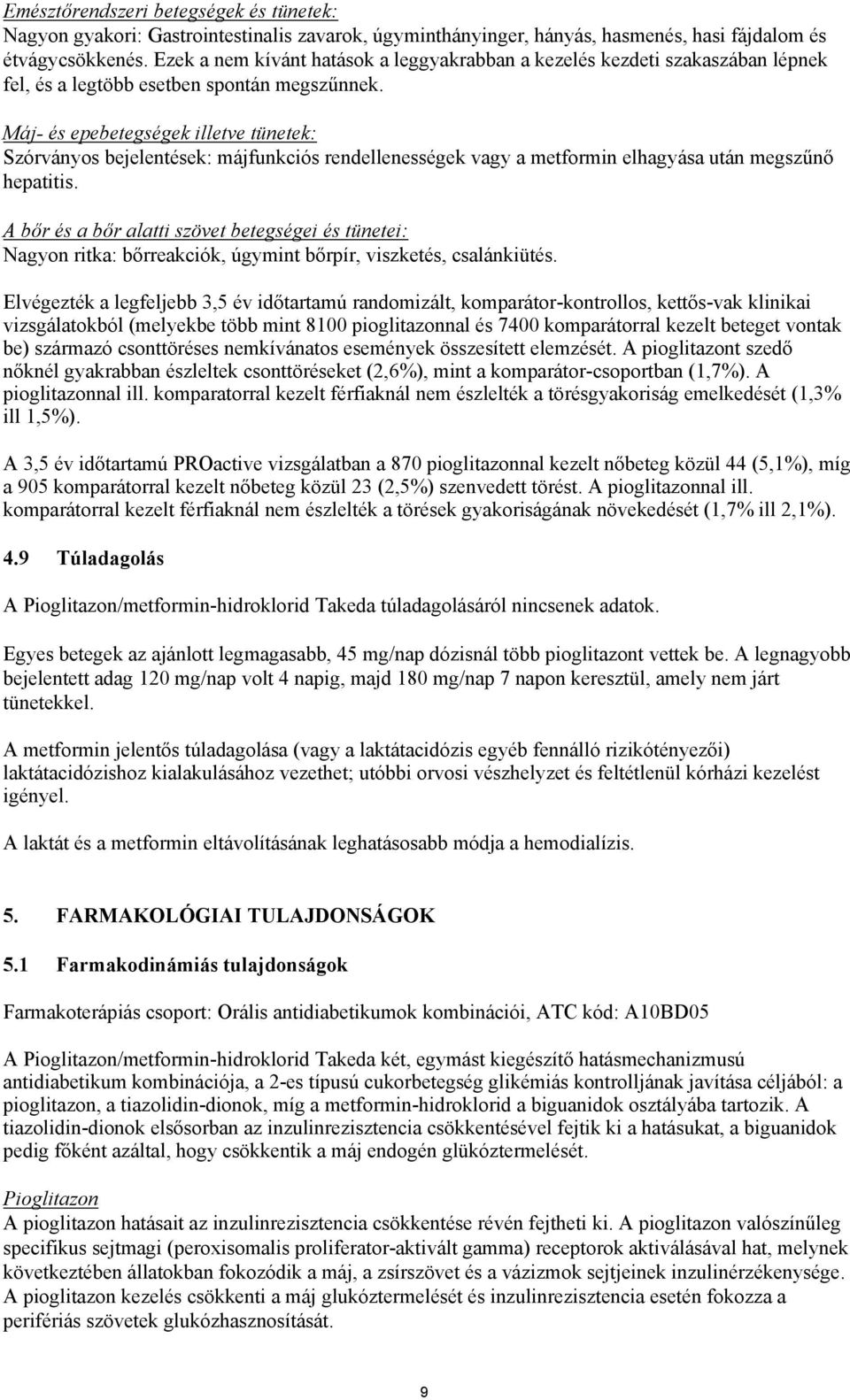 Máj- és epebetegségek illetve tünetek: Szórványos bejelentések: májfunkciós rendellenességek vagy a metformin elhagyása után megszűnő hepatitis.