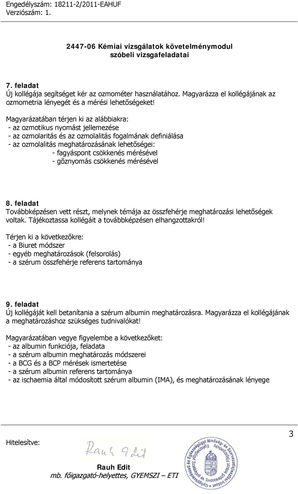 csökkenés mérésével - gőznyomás csökkenés mérésével 8. feladat Továbbképzésen vett részt, melynek témája az összfehérje meghatározási lehetőségek voltak.