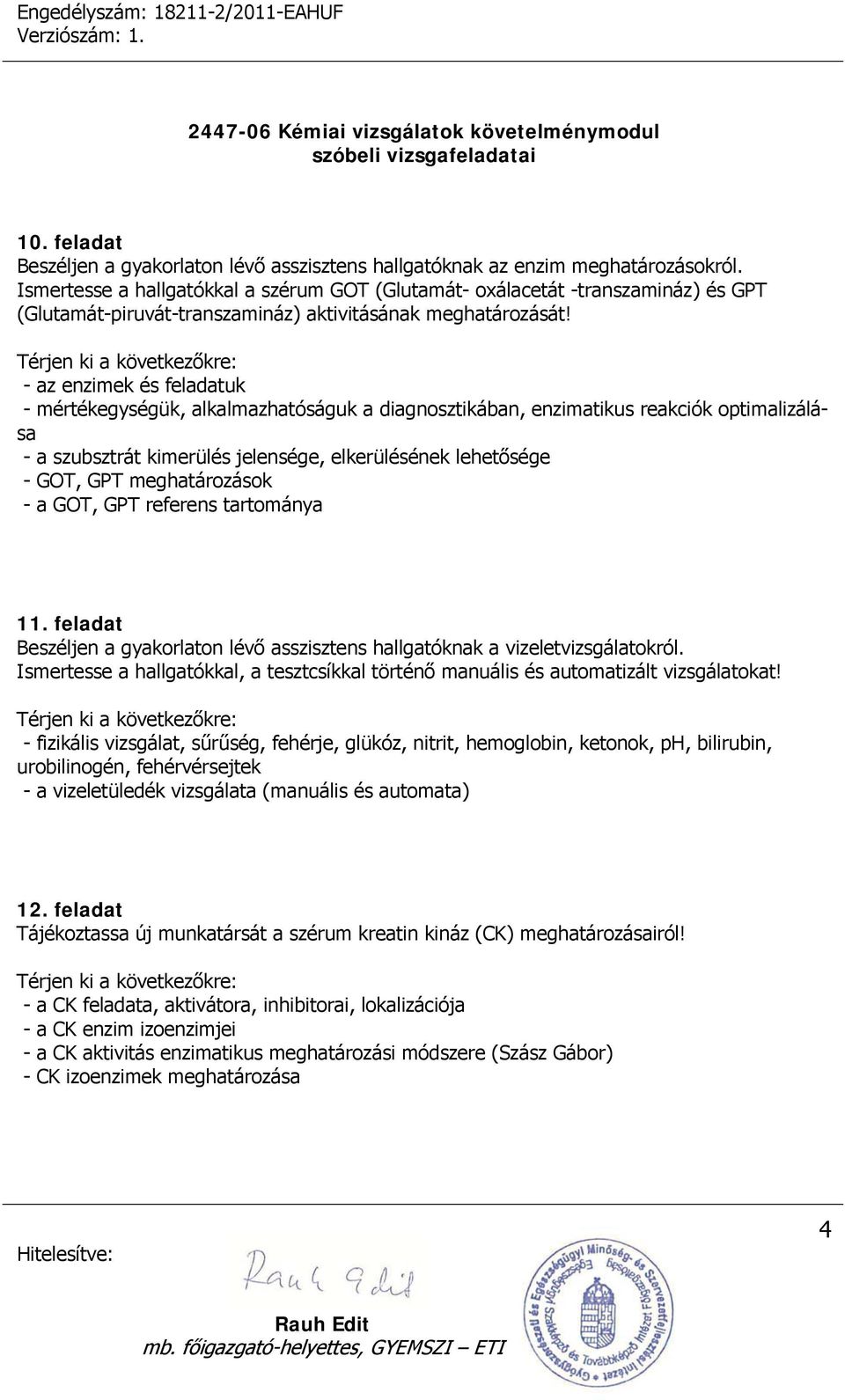 - az enzimek és feladatuk - mértékegységük, alkalmazhatóságuk a diagnosztikában, enzimatikus reakciók optimalizálása - a szubsztrát kimerülés jelensége, elkerülésének lehetősége - GOT, GPT