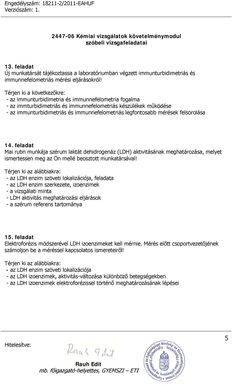 14. feladat Mai rutin munkája szérum laktát dehidrogenáz (LDH) aktivitásának meghatározása, melyet ismertessen meg az Ön mellé beosztott munkatársával!