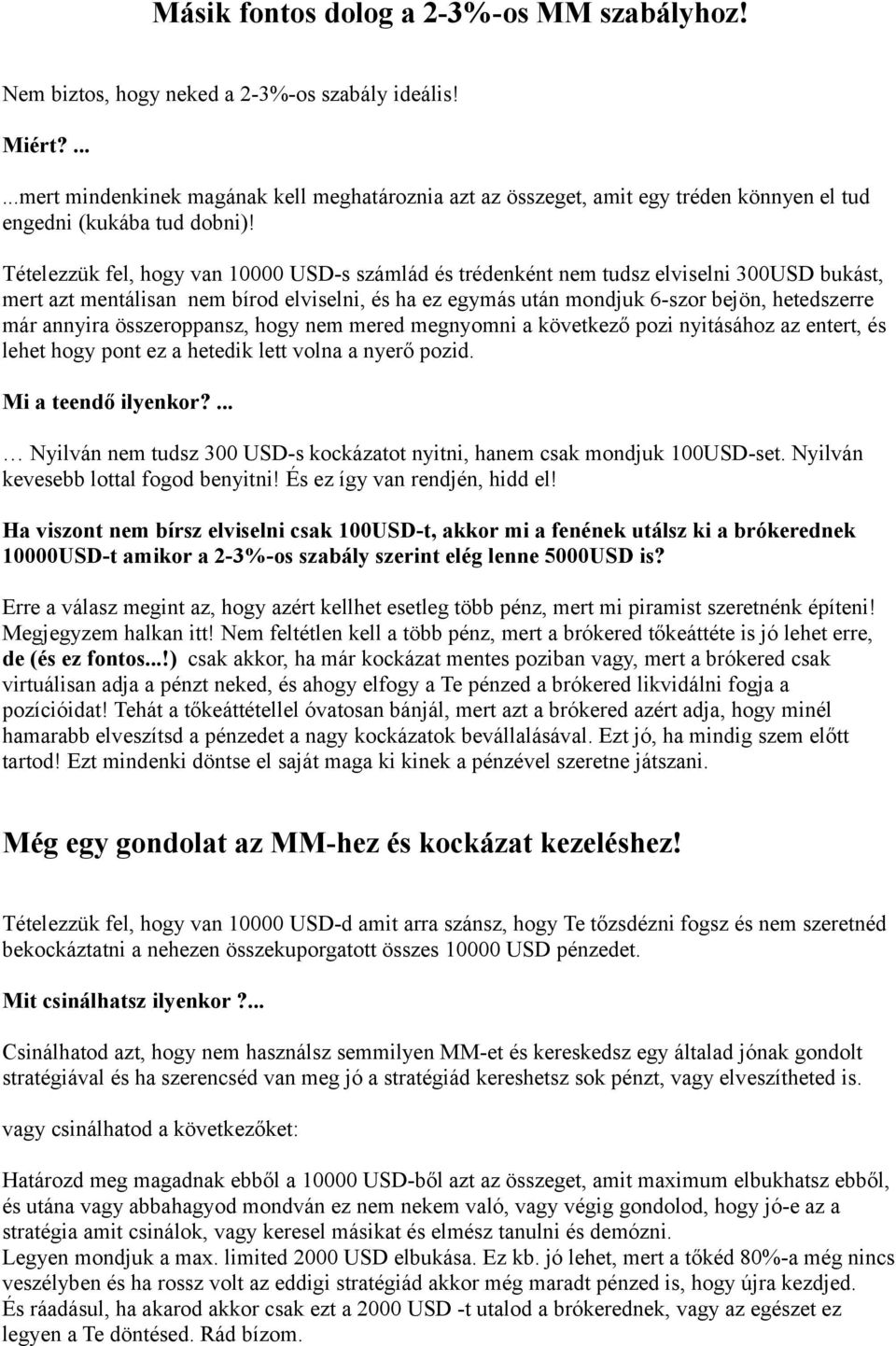 Tételezzük fel, hogy van 10000 USD-s számlád és trédenként nem tudsz elviselni 300USD bukást, mert azt mentálisan nem bírod elviselni, és ha ez egymás után mondjuk 6-szor bejön, hetedszerre már
